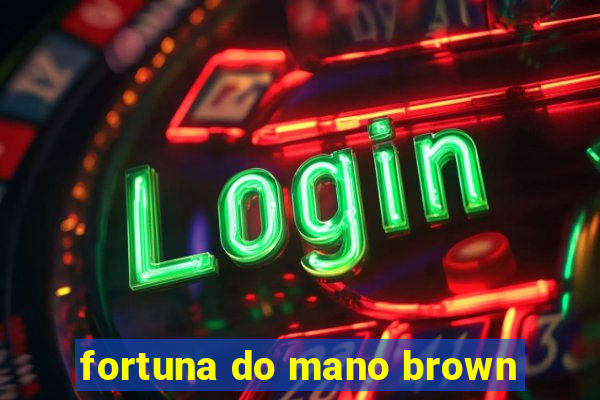 fortuna do mano brown